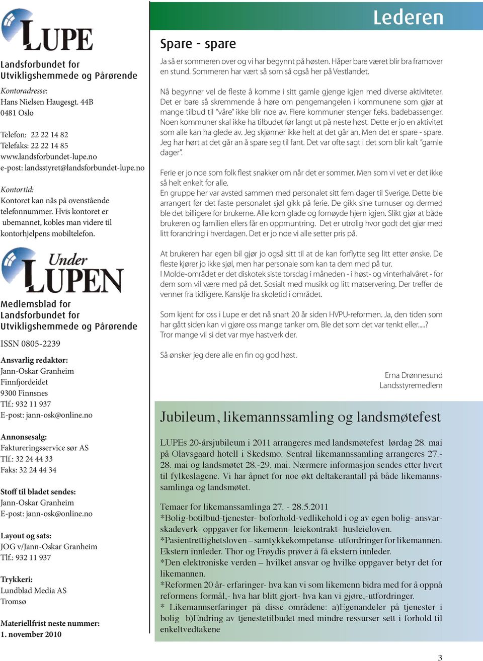 Medlemsblad for Landsforbundet for Utvikligshemmede og Pårørende ISSN 0805-2239 Ansvarlig redaktør: Jann-Oskar Granheim Finnfjordeidet 9300 Finnsnes Tlf.: 932 11 937 E-post: jann-osk@online.