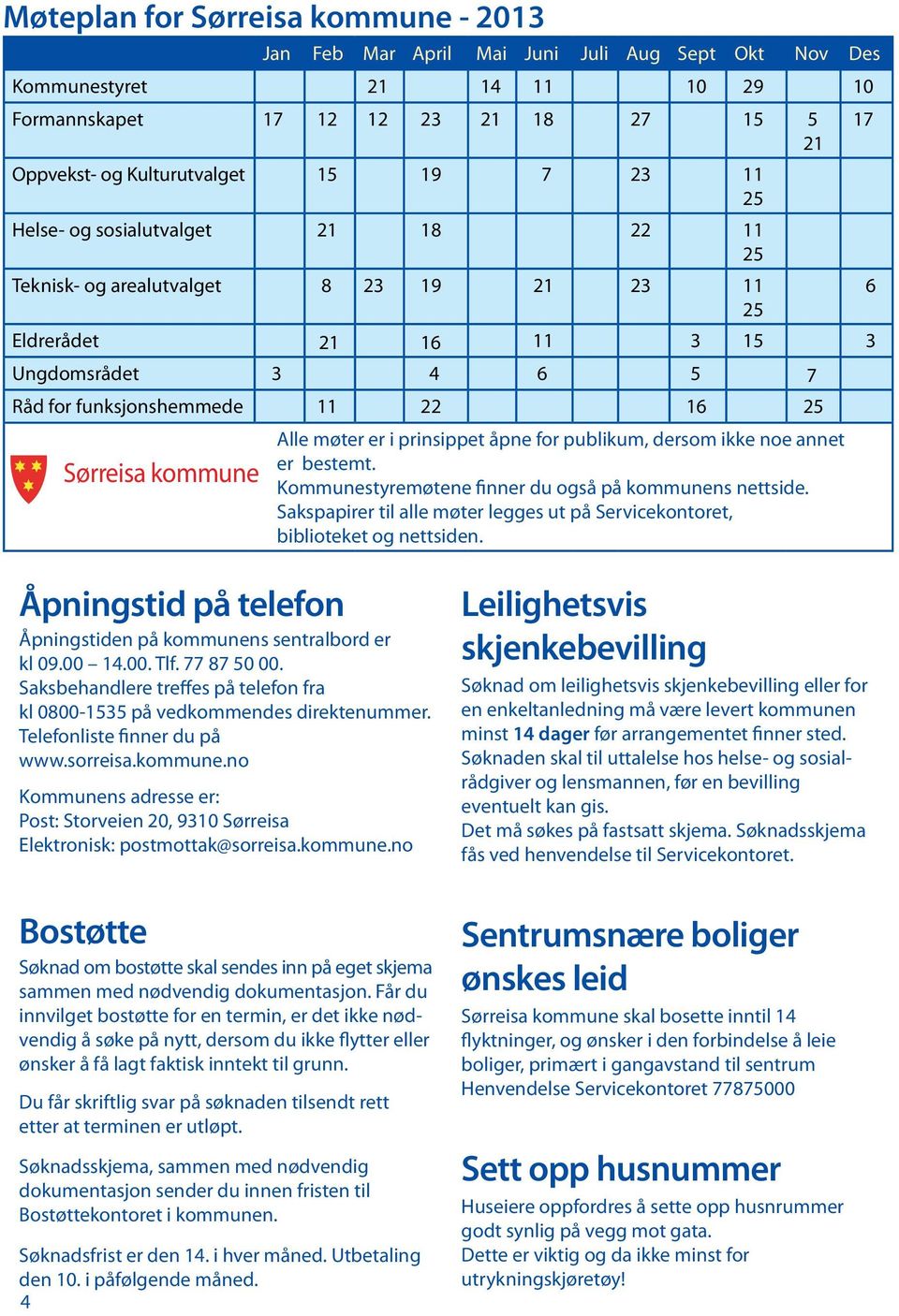 er i prinsippet åpne for publikum, dersom ikke noe annet er bestemt. Sørreisa kommune Kommunestyremøtene finner du også på kommunens nettside.