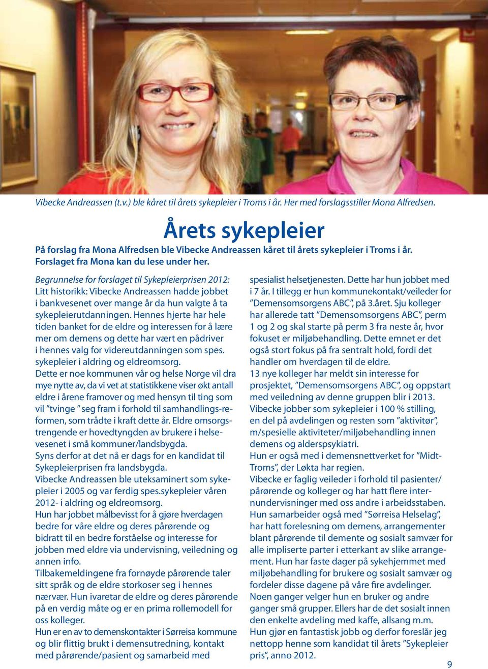 Begrunnelse for forslaget til Sykepleierprisen 2012: Litt historikk: Vibecke Andreassen hadde jobbet i bankvesenet over mange år da hun valgte å ta sykepleierutdanningen.