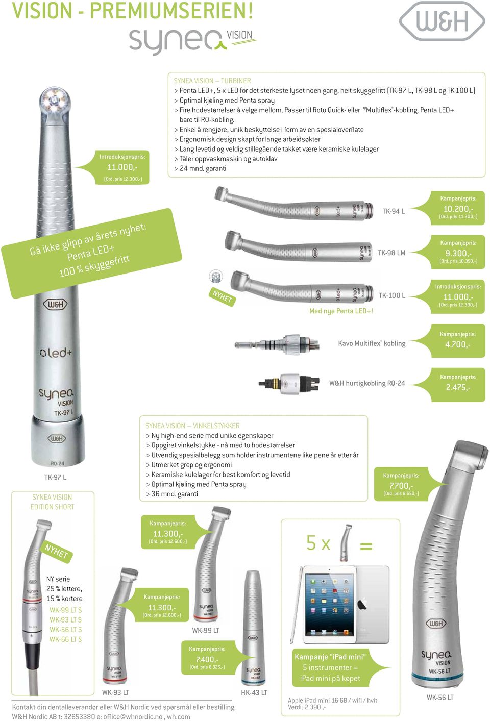 mellom. Passer til Roto Quick- eller *Multiflex -kobling. Penta LED bare til RQ-kobling.