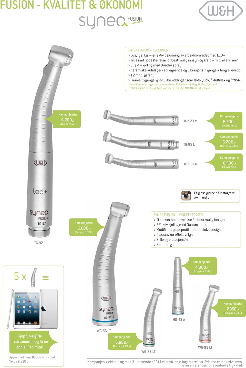 garanti > Finnes tilgjengelig for ulike koblinger som Roto Quck, *Multiflex og **NSK *Multiflex er et registrert varemerke fra Kaltenbach & Voigt GmbH, Tyskland ** NSK Mach er et registrert varemerke