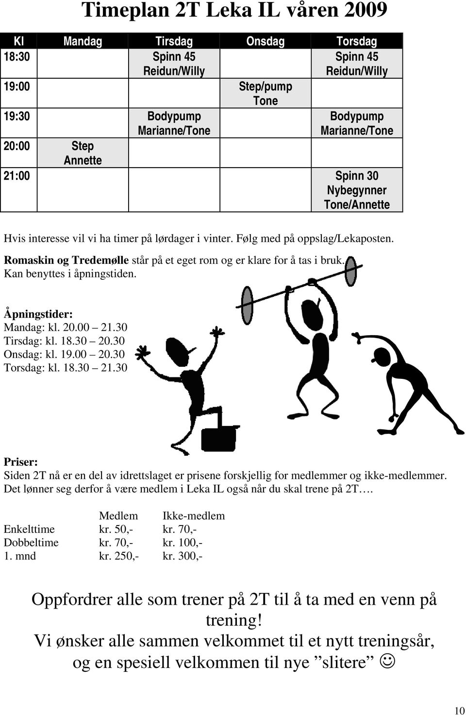 Romaskin og Tredemølle står på et eget rom og er klare for å tas i bruk. Kan benyttes i åpningstiden. Åpningstider: Mandag: kl. 20.00 21.30 Tirsdag: kl. 18.30 20.30 Onsdag: kl. 19.00 20.