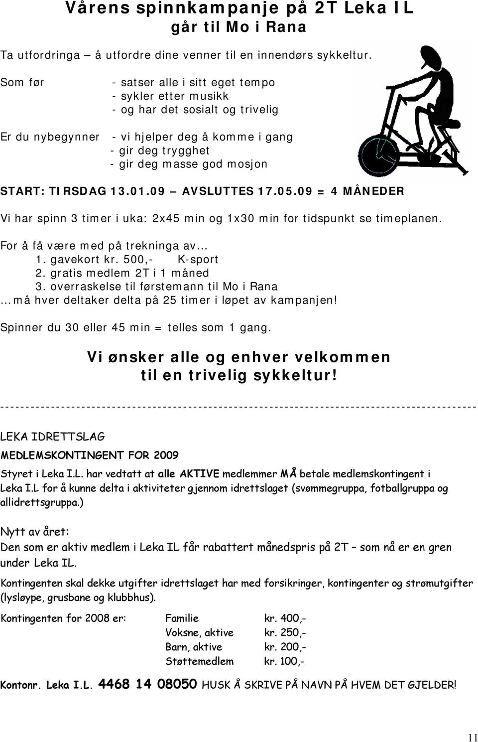 TIRSDAG 13.01.09 AVSLUTTES 17.05.09 = 4 MÅNEDER Vi har spinn 3 timer i uka: 2x45 min og 1x30 min for tidspunkt se timeplanen. For å få være med på trekninga av 1. gavekort kr. 500,- K-sport 2.