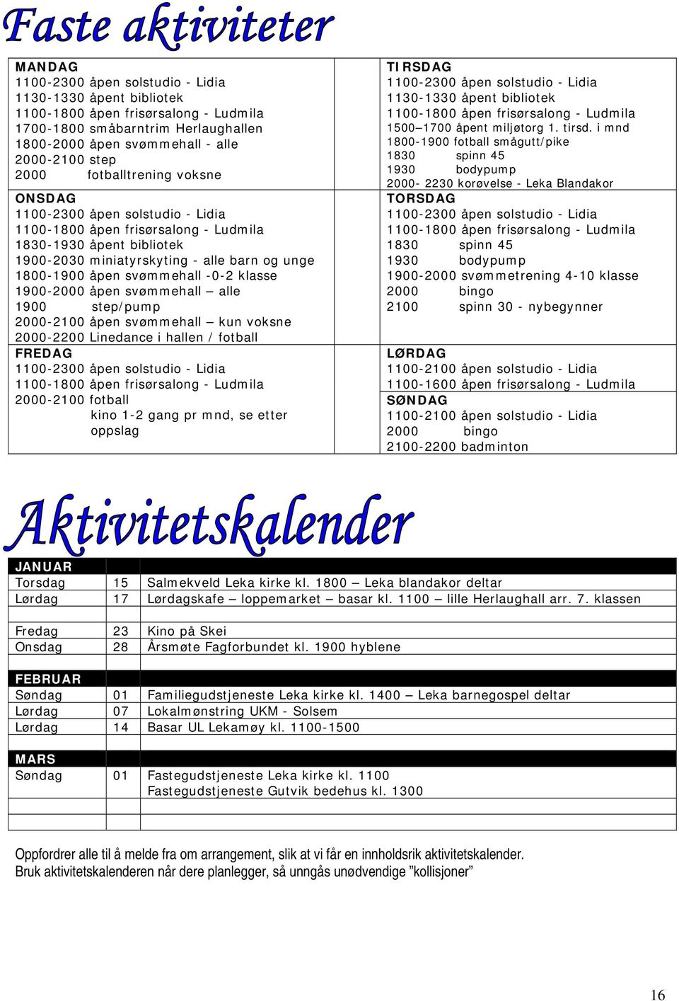 -0-2 klasse 1900-2000 åpen svømmehall alle 1900 step/pump 2000-2100 åpen svømmehall kun voksne 2000-2200 Linedance i hallen / fotball FREDAG 1100-2300 åpen solstudio - Lidia 1100-1800 åpen