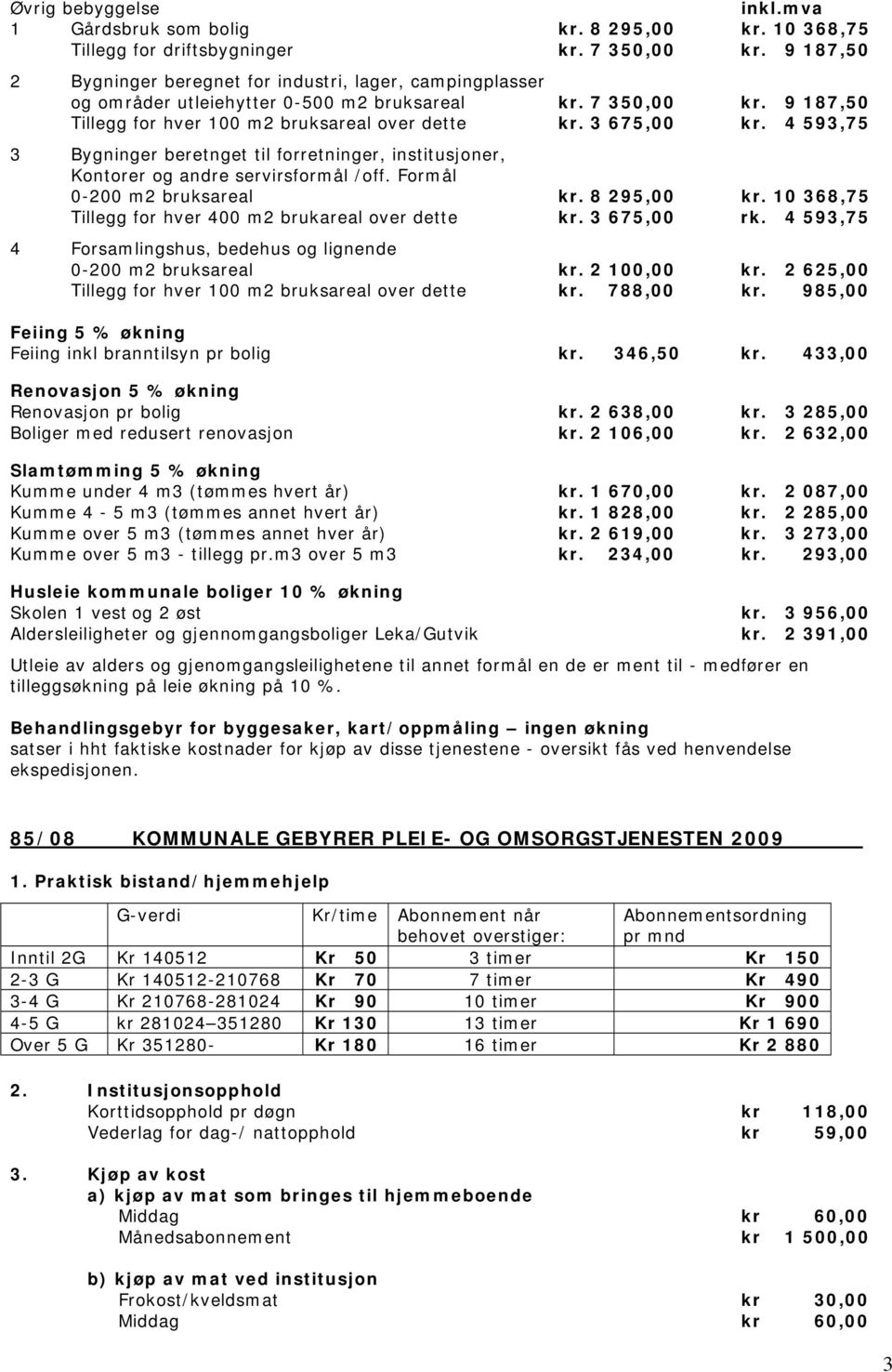 4 593,75 3 Bygninger beretnget til forretninger, institusjoner, Kontorer og andre servirsformål /off. Formål 0-200 m2 bruksareal kr. 8 295,00 kr.