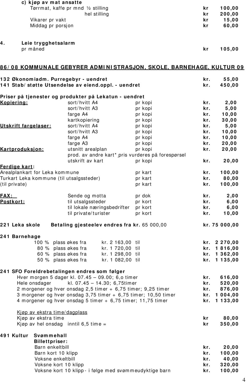 - uendret kr. 450,00 Priser på tjenester og produkter på Lekatun - uendret Kopiering: sort/hvitt A4 pr kopi kr. 2,00 sort/hvitt A3 pr kopi kr. 5,00 farge A4 pr kopi kr. 10,00 kartkopiering pr kopi kr.