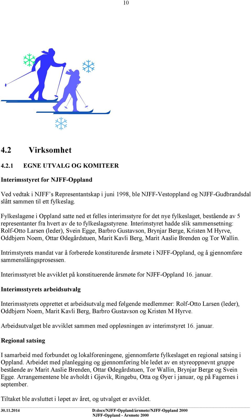 Interimstyret hadde slik sammensetning: Rolf-Otto Larsen (leder), Svein Egge, Barbro Gustavson, Brynjar Berge, Kristen M Hyrve, Oddbjørn Noem, Ottar Ødegårdstuen, Marit Kavli Berg, Marit Aaslie