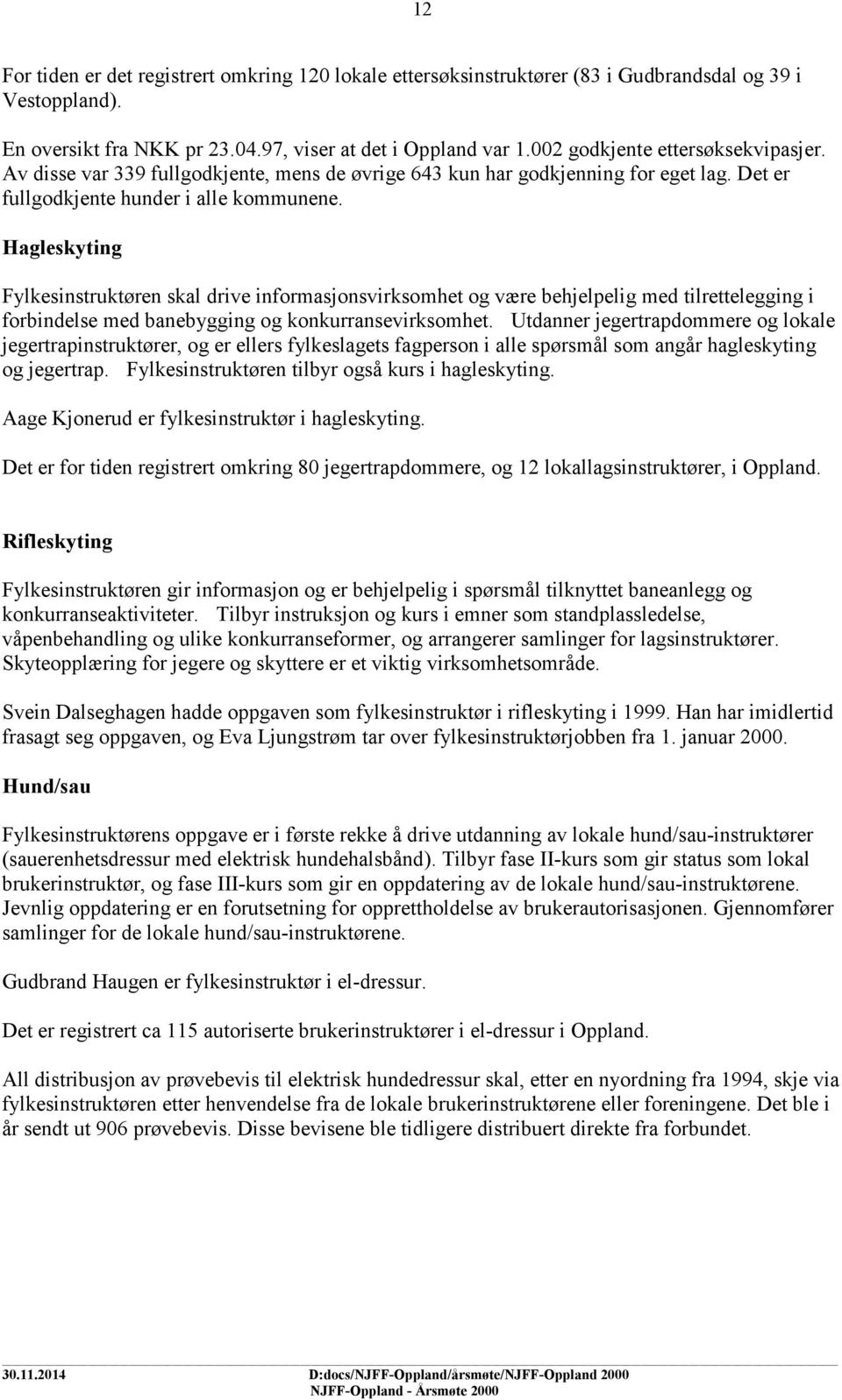 Hagleskyting Fylkesinstruktøren skal drive informasjonsvirksomhet og være behjelpelig med tilrettelegging i forbindelse med banebygging og konkurransevirksomhet.