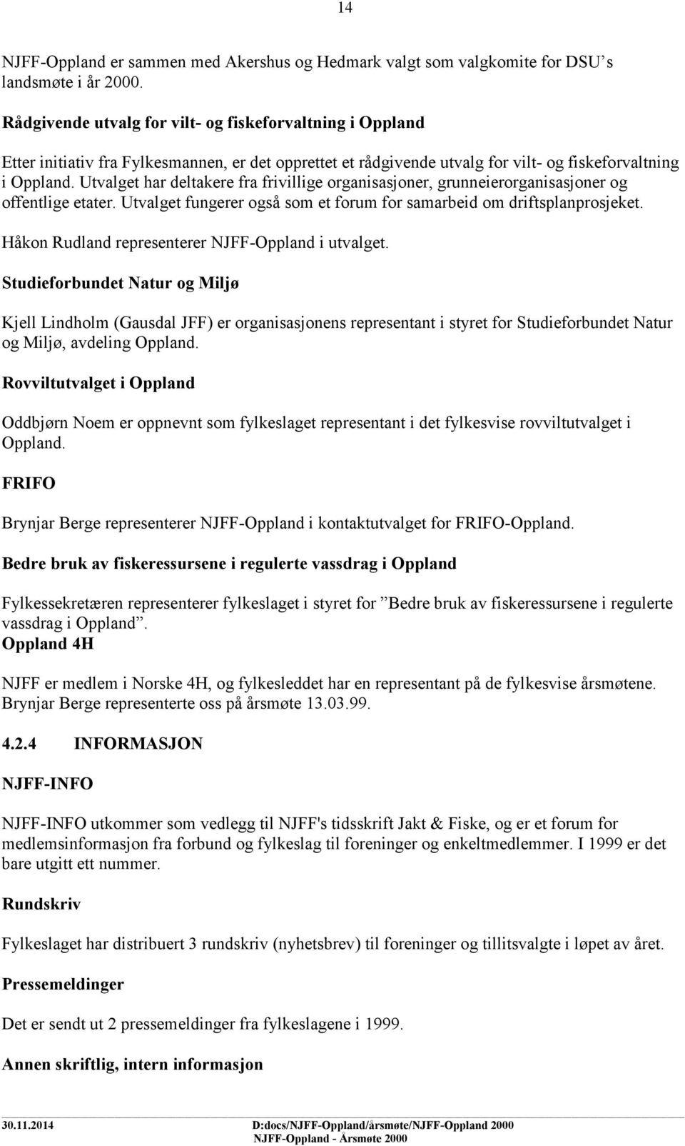 Utvalget har deltakere fra frivillige organisasjoner, grunneierorganisasjoner og offentlige etater. Utvalget fungerer også som et forum for samarbeid om driftsplanprosjeket.