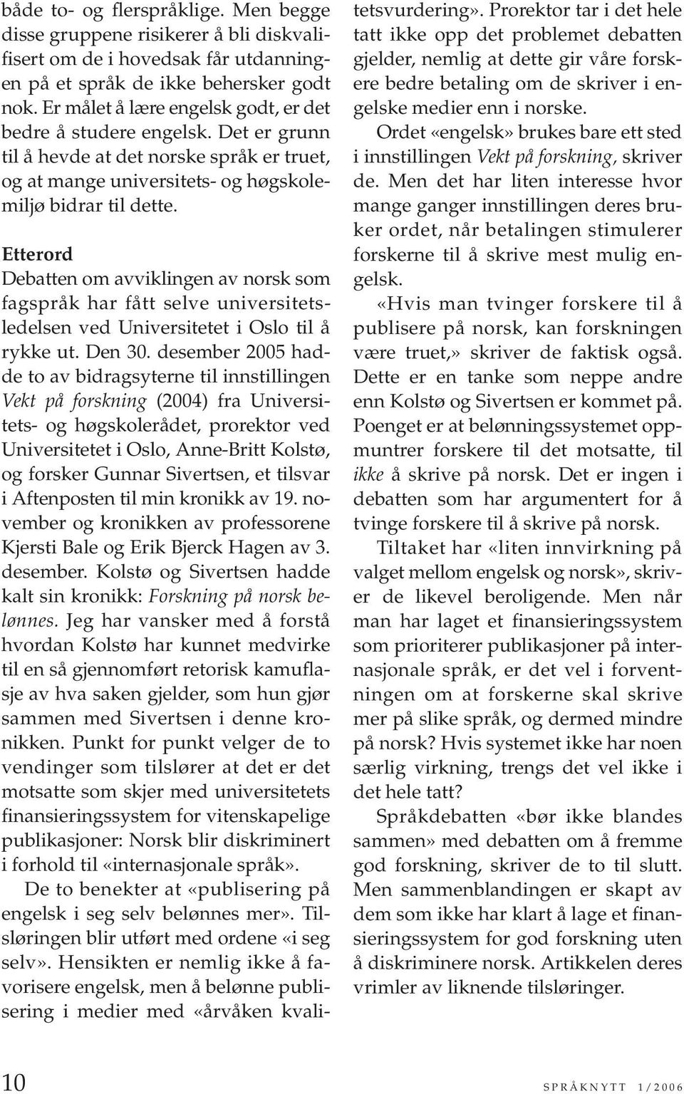 Etterord Debatten om avviklingen av norsk som fagspråk har fått selve universitetsledelsen ved Universitetet i Oslo til å rykke ut. Den 30.