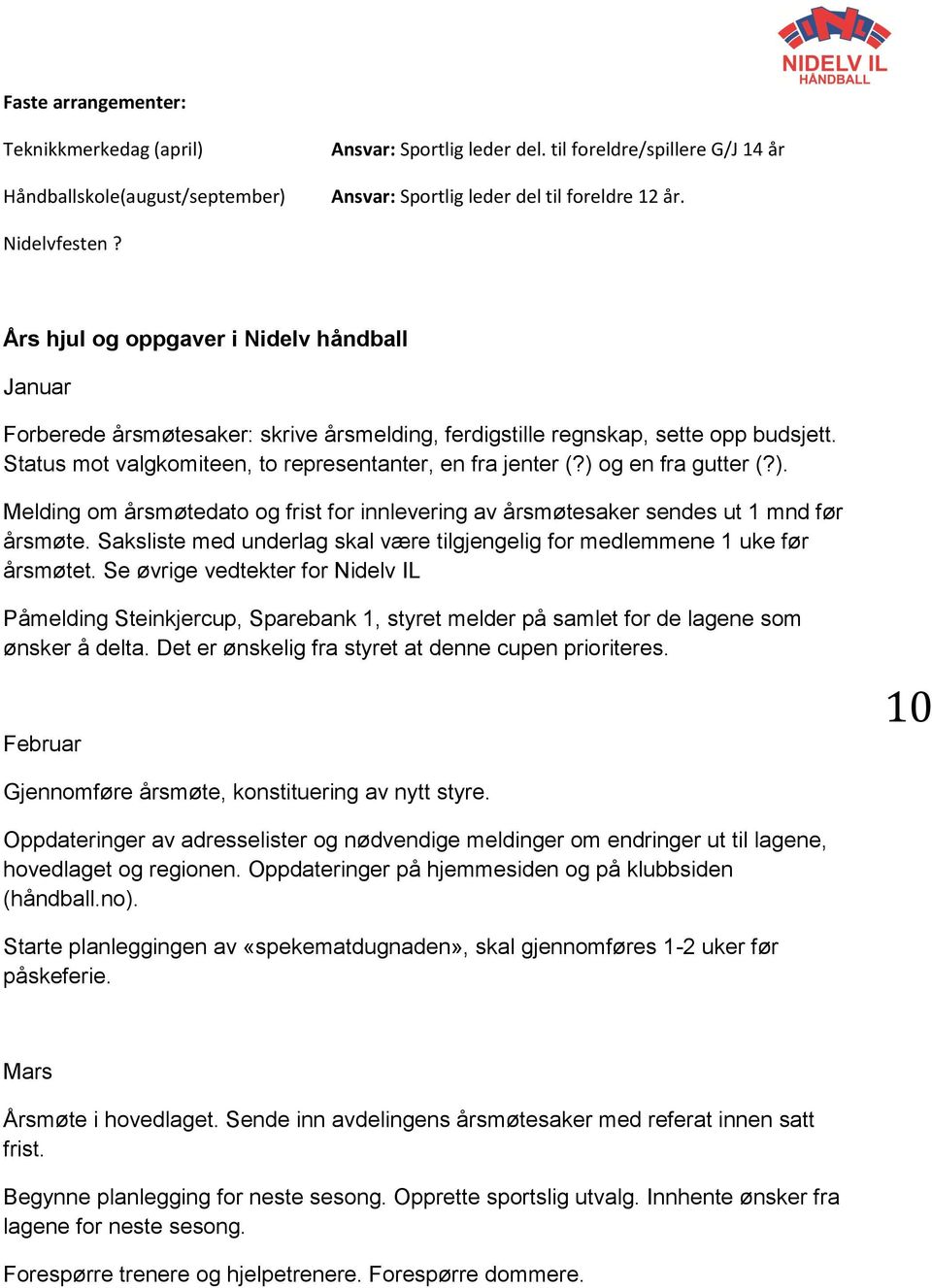 ) og en fra gutter (?). Melding om årsmøtedato og frist for innlevering av årsmøtesaker sendes ut 1 mnd før årsmøte. Saksliste med underlag skal være tilgjengelig for medlemmene 1 uke før årsmøtet.