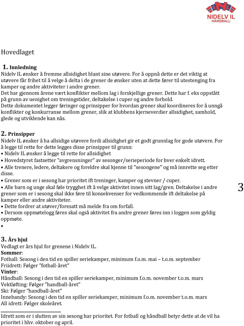 Det har gjennom årene vært konflikter mellom lag i forskjellige grener. Dette har f. eks oppstått på grunn av uenighet om treningstider, deltakelse i cuper og andre forhold.