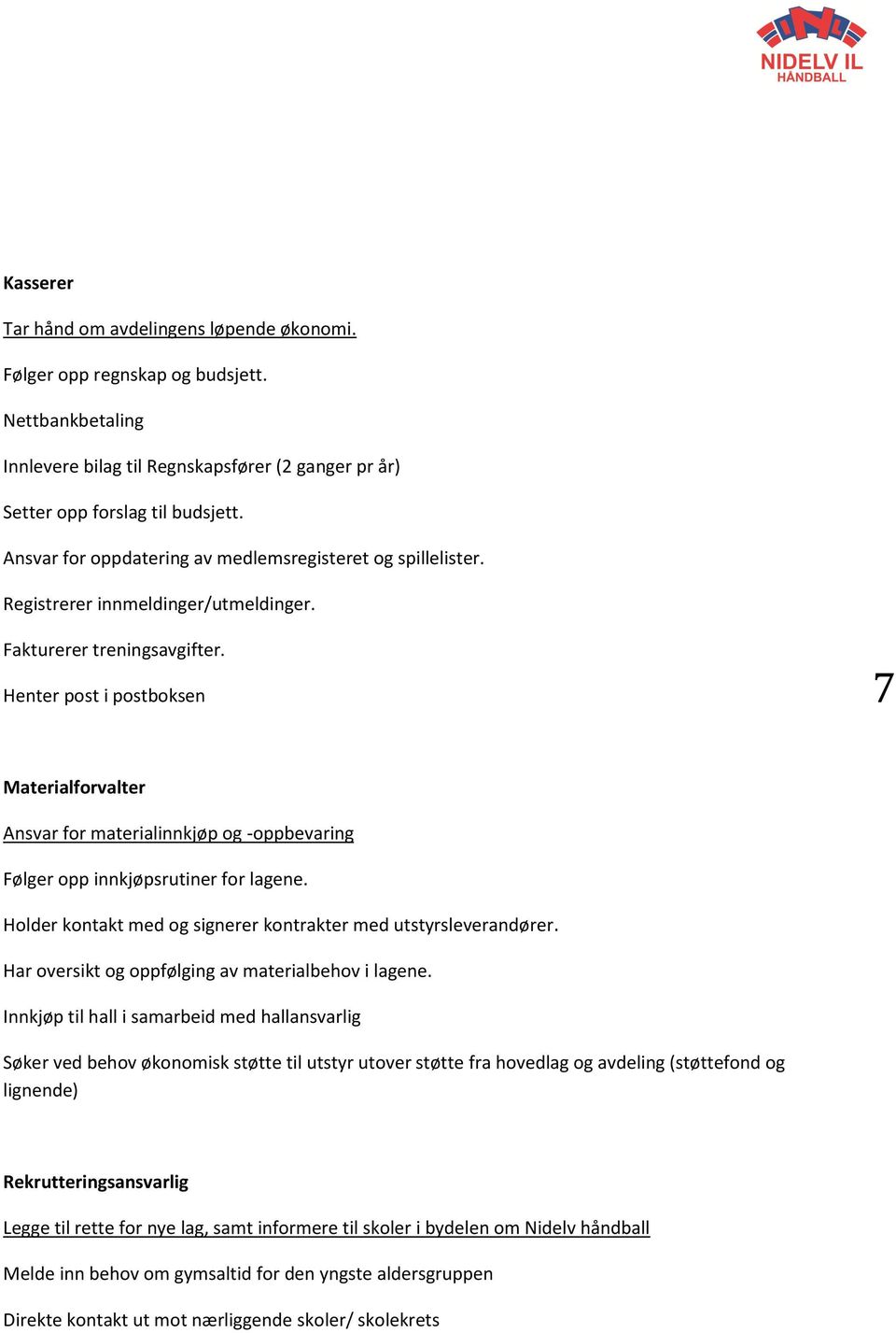 Henter post i postboksen 7 Materialforvalter Ansvar for materialinnkjøp og -oppbevaring Følger opp innkjøpsrutiner for lagene. Holder kontakt med og signerer kontrakter med utstyrsleverandører.