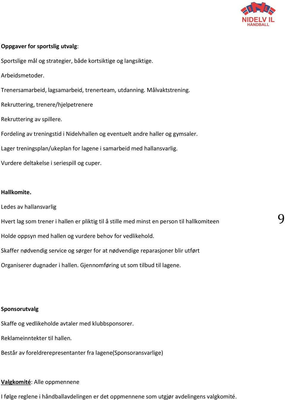 Lager treningsplan/ukeplan for lagene i samarbeid med hallansvarlig. Vurdere deltakelse i seriespill og cuper. Hallkomite.