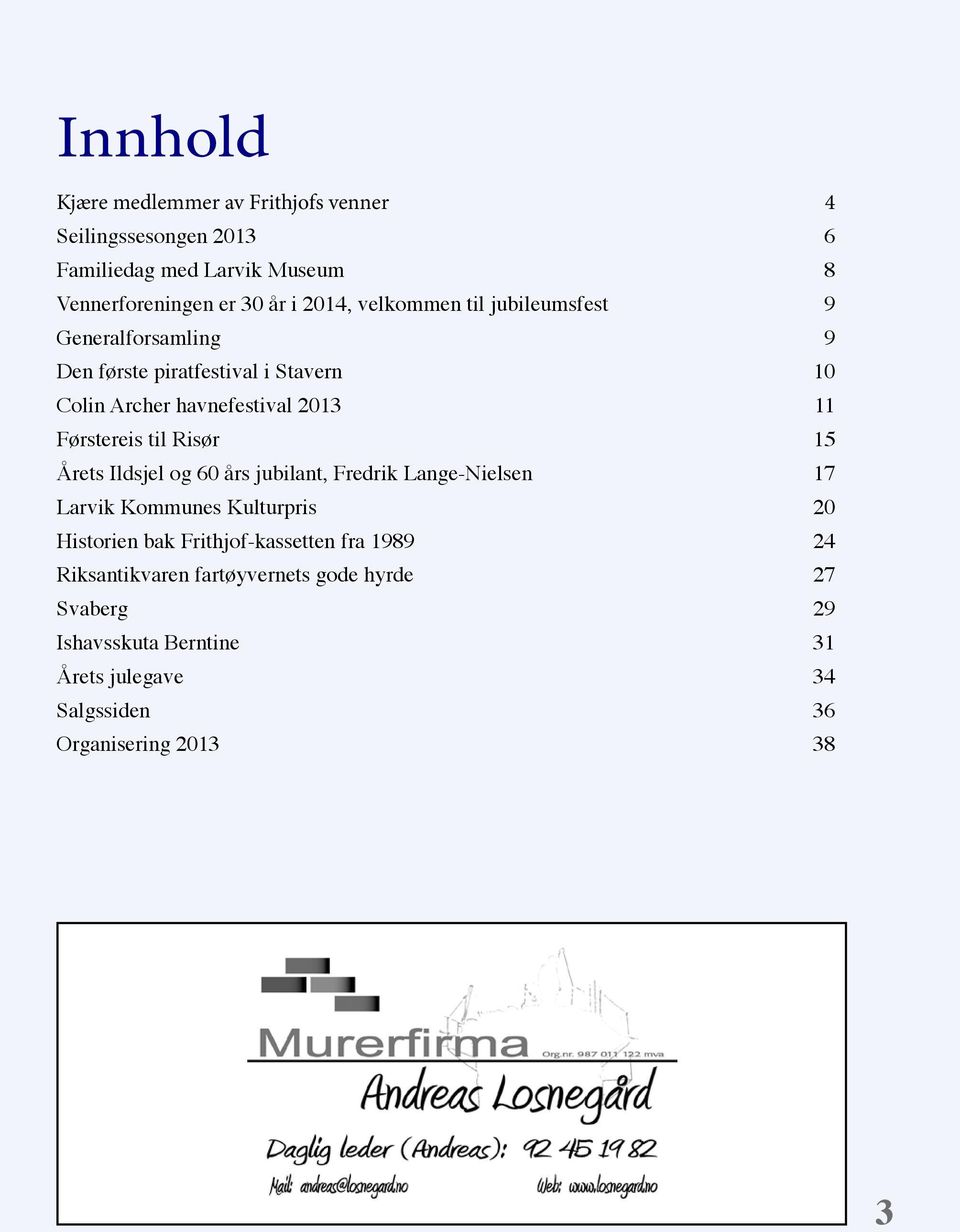 til Risør 15 Årets Ildsjel og 60 års jubilant, Fredrik Lange-Nielsen 17 Larvik Kommunes Kulturpris 20 Historien bak Frithjof-kassetten