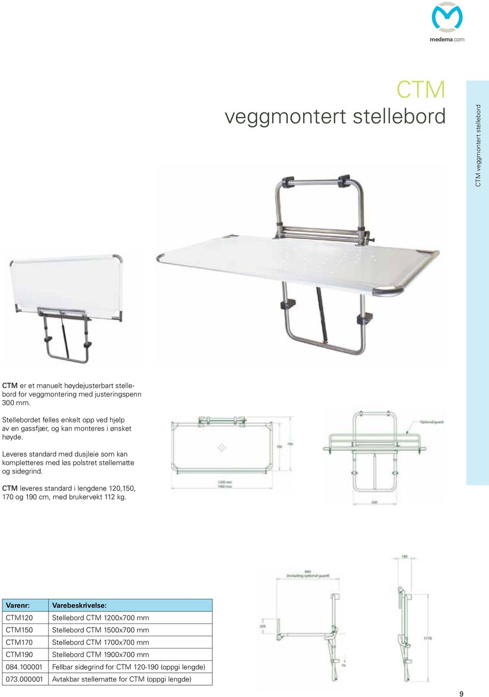 Leveres standard med dusjleie som kan kompletteres med løs polstret stellematte og sidegrind. CTM leveres standard i lengdene 120,150, 170 og 190 cm, med brukervekt 112 kg.