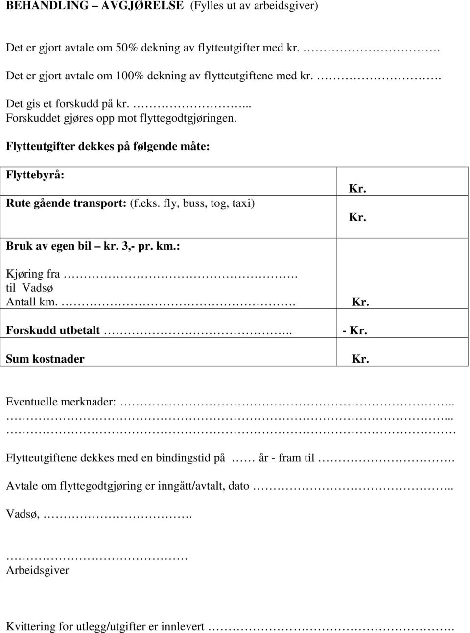 Flytteutgifter dekkes på følgende måte: Flyttebyrå: Rute gående transport: (f.eks. fly, buss, tog, taxi) Bruk av egen bil kr. 3,- pr. km.: Kjøring fra.