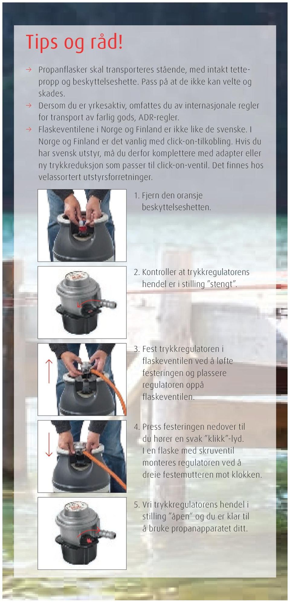 I Norge og Finland er det vanlig med click-on-tilkobling. Hvis du har svensk utstyr, må du derfor komplettere med adapter eller ny trykkreduksjon som passer til click-on-ventil.