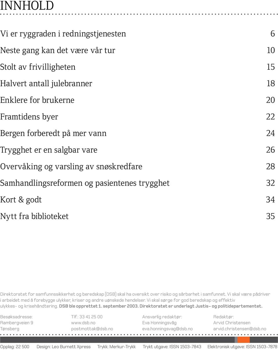 samfunnssikkerhet og beredskap (DSB) skal ha oversikt over risiko og sårbarhet i samfunnet. Vi skal være pådriver i arbeidet med å forebygge ulykker, kriser og andre uønskede hendelser.