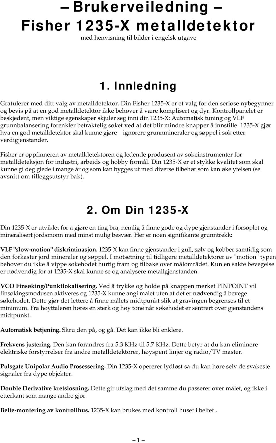 Kontrollpanelet er beskjedent, men viktige egenskaper skjuler seg inni din 1235-X: Automatisk tuning og VLF grunnbalansering forenkler betraktelig søket ved at det blir mindre knapper å innstille.