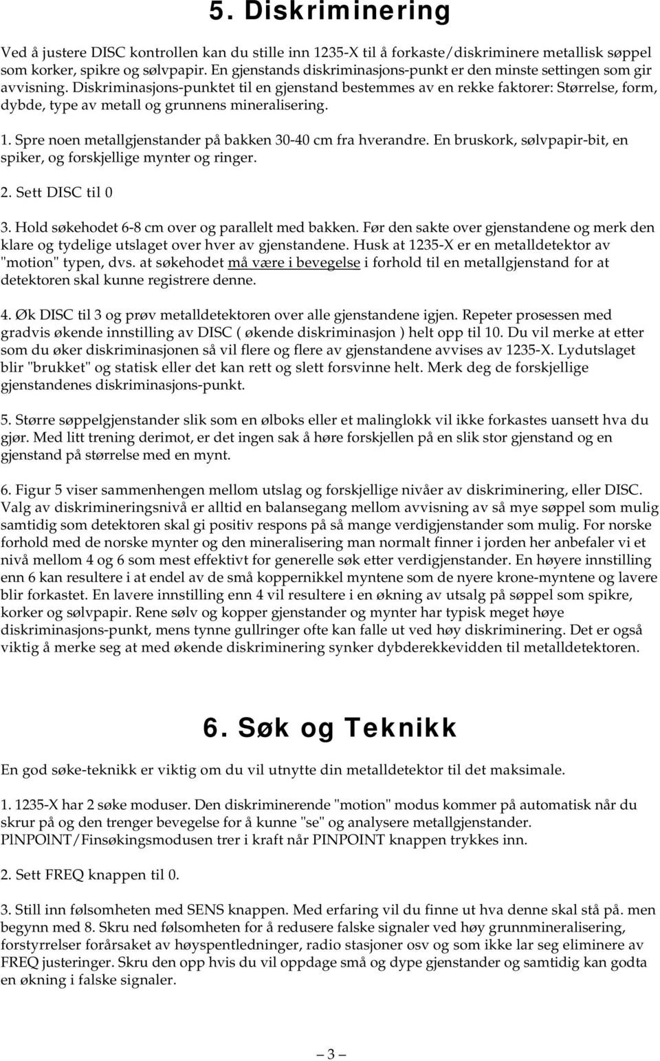 Diskriminasjons-punktet til en gjenstand bestemmes av en rekke faktorer: Størrelse, form, dybde, type av metall og grunnens mineralisering. 1.