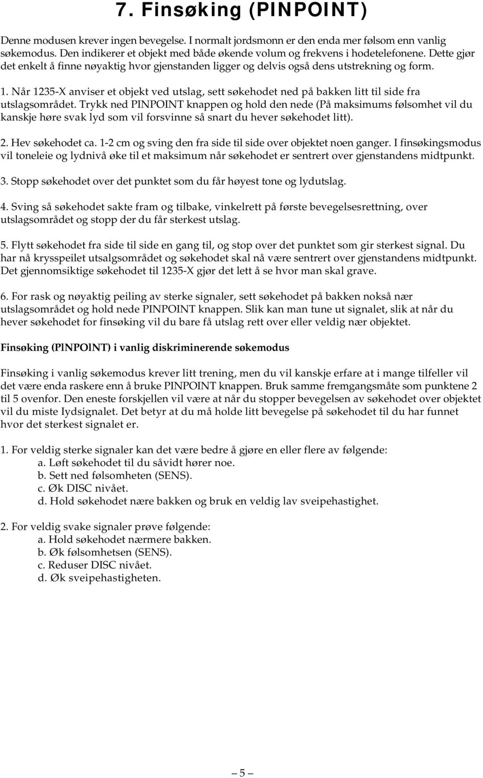 Når 1235-X anviser et objekt ved utslag, sett søkehodet ned på bakken litt til side fra utslagsområdet.