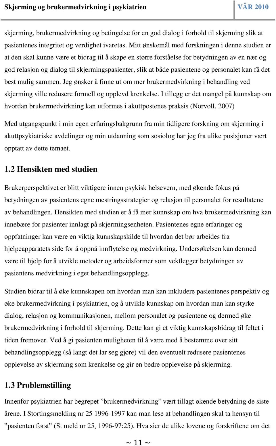 både pasientene og personalet kan få det best mulig sammen. Jeg ønsker å finne ut om mer brukermedvirkning i behandling ved skjerming ville redusere formell og opplevd krenkelse.