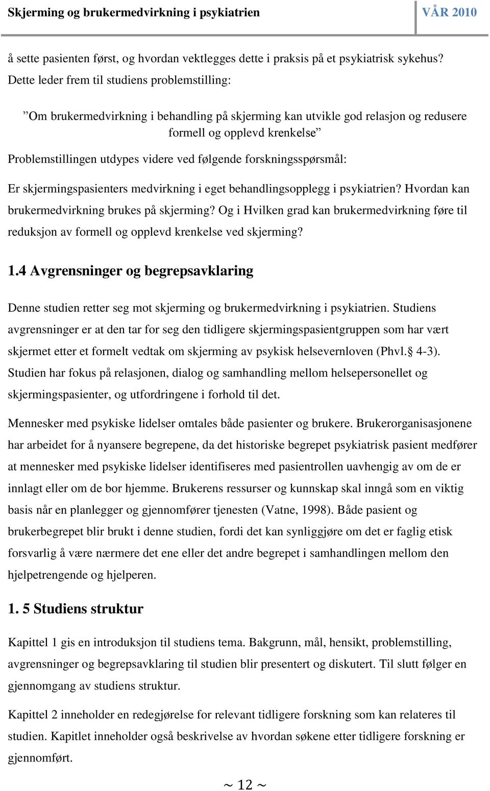 følgende forskningsspørsmål: Er skjermingspasienters medvirkning i eget behandlingsopplegg i psykiatrien? Hvordan kan brukermedvirkning brukes på skjerming?