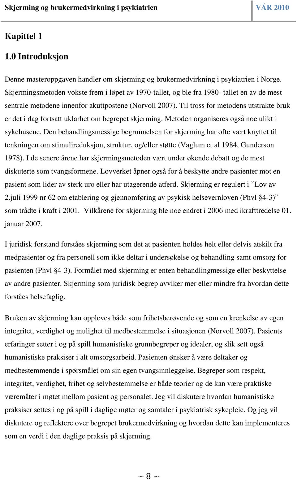 Til tross for metodens utstrakte bruk er det i dag fortsatt uklarhet om begrepet skjerming. Metoden organiseres også noe ulikt i sykehusene.