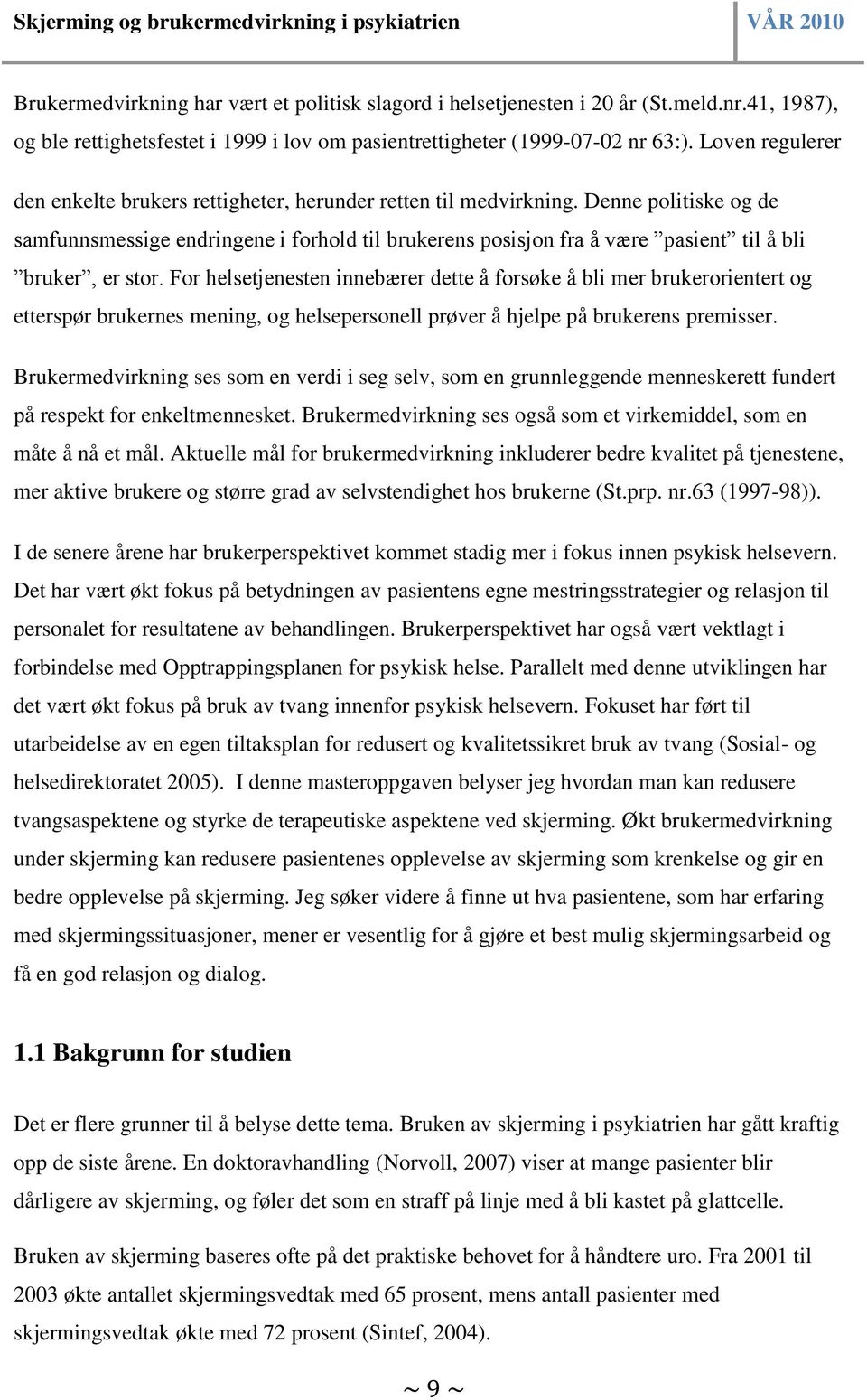 Denne politiske og de samfunnsmessige endringene i forhold til brukerens posisjon fra å være pasient til å bli bruker, er stor.