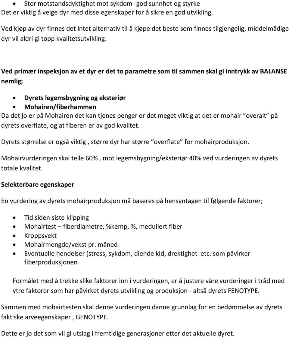 Ved primær inspeksjon av et dyr er det to parametre som til sammen skal gi inntrykk av BALANSE nemlig; Dyrets legemsbygning og eksteriør Mohairen/fiberhammen Da det jo er på Mohairen det kan tjenes