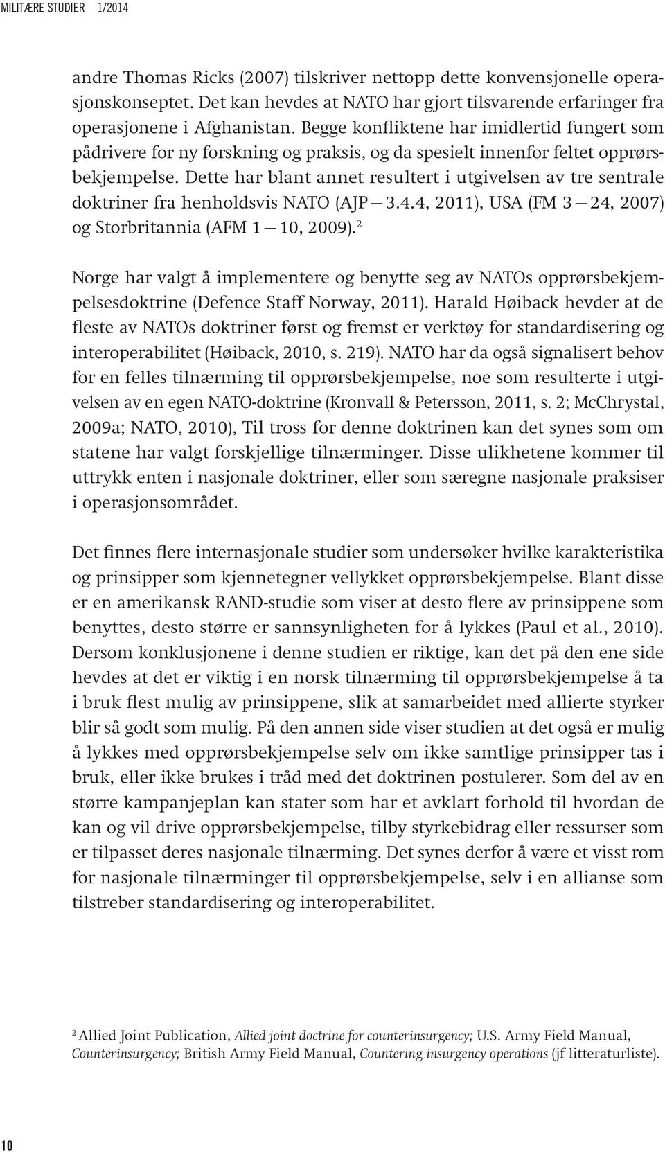 Dette har blant annet resultert i utgivelsen av tre sentrale doktriner fra henholdsvis NATO (AJP 3.4.4, 2011), USA (FM 3 24, 2007) og Storbritannia (AFM 1 10, 2009).