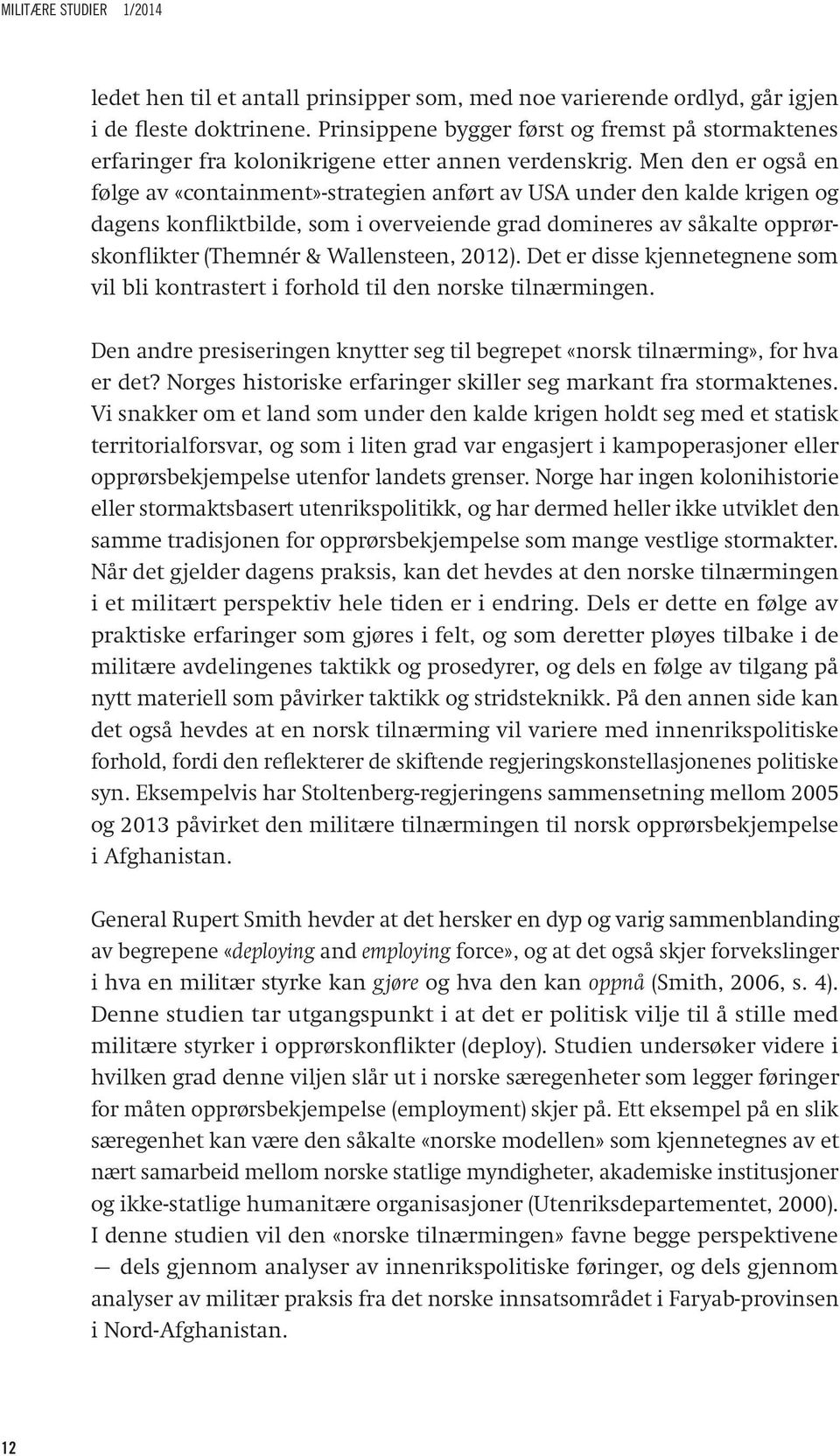 Men den er også en følge av «containment»-strategien anført av USA under den kalde krigen og dagens konfliktbilde, som i overveiende grad domineres av såkalte opprørskonflikter (Themnér &