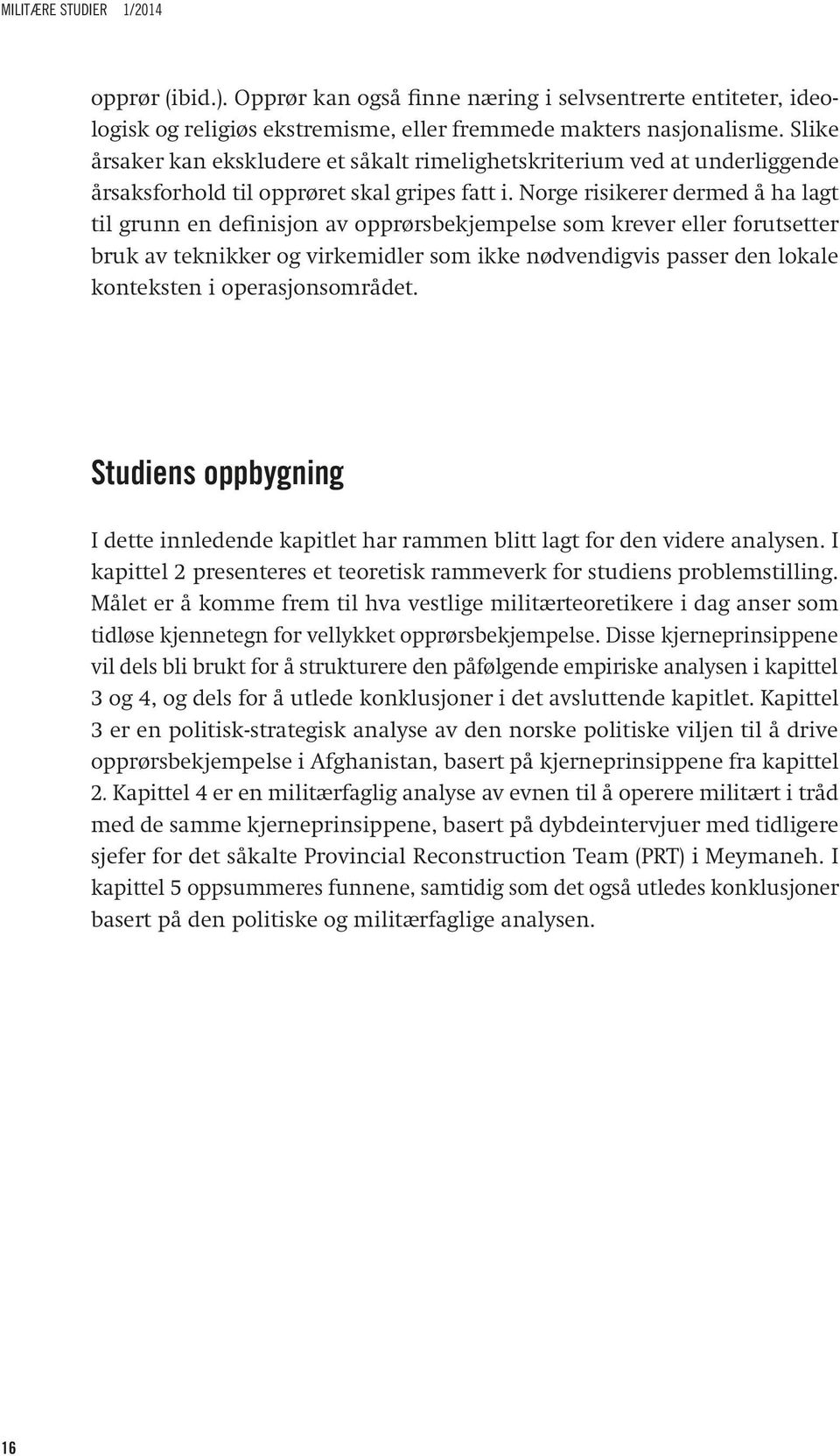 Norge risikerer dermed å ha lagt til grunn en definisjon av opprørsbekjempelse som krever eller forutsetter bruk av teknikker og virkemidler som ikke nødvendigvis passer den lokale konteksten i