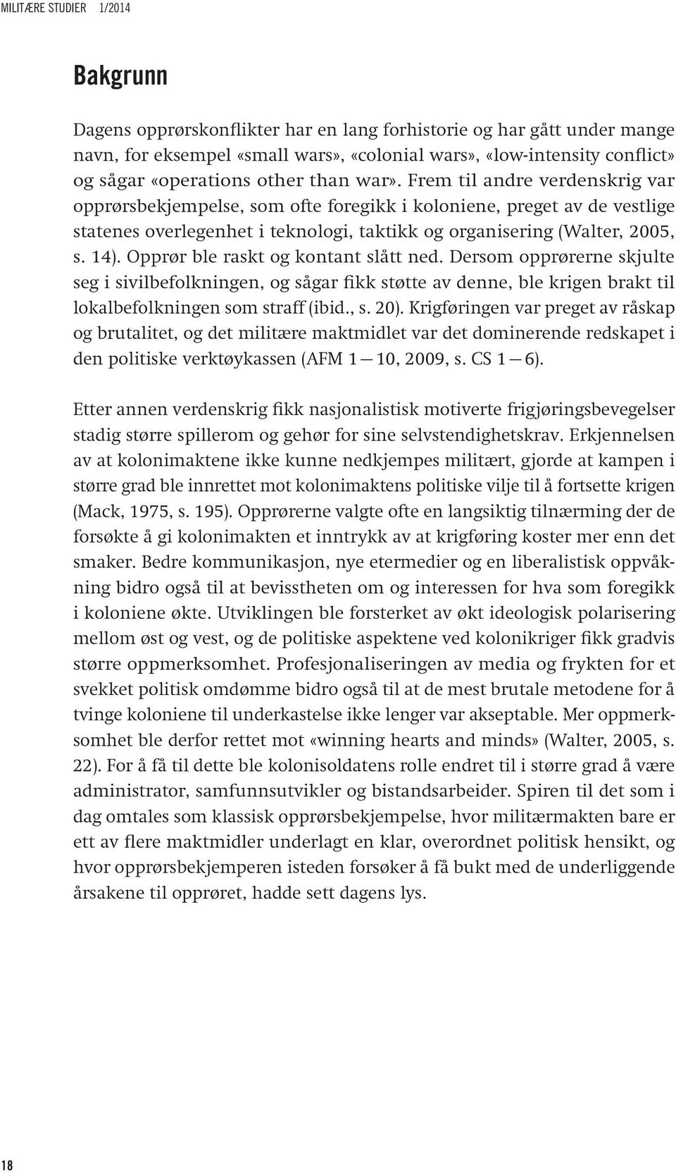 Frem til andre verdenskrig var opprørsbekjempelse, som ofte foregikk i koloniene, preget av de vestlige statenes overlegenhet i teknologi, taktikk og organisering (Walter, 2005, s. 14).