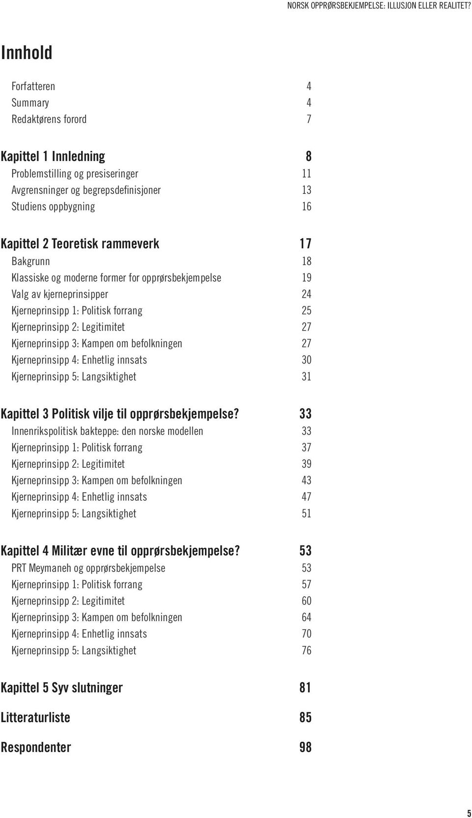 rammeverk 17 Bakgrunn 18 Klassiske og moderne former for opprørsbekjempelse 19 Valg av kjerneprinsipper 24 Kjerneprinsipp 1: Politisk forrang 25 Kjerneprinsipp 2: Legitimitet 27 Kjerneprinsipp 3: