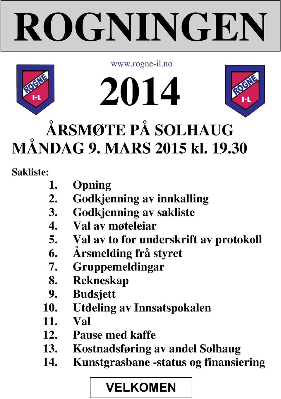 Val av to for underskrift av protokoll 6. Årsmelding frå styret 7. Gruppemeldingar 8. Rekneskap 9.