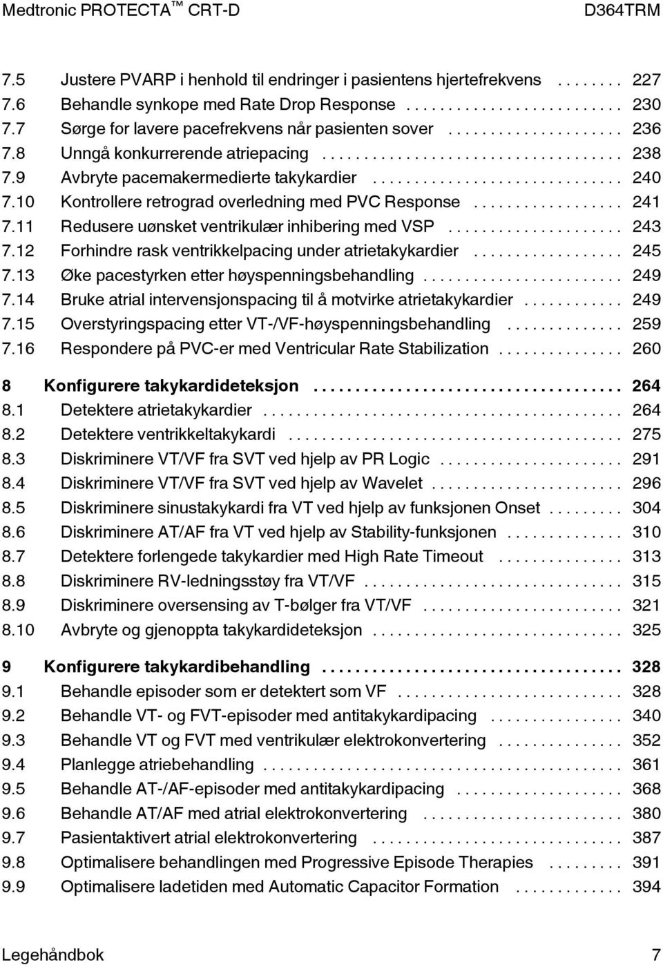 11 Redusere uønsket ventrikulær inhibering med VSP... 243 7.12 Forhindre rask ventrikkelpacing under atrietakykardier... 245 7.13 Øke pacestyrken etter høyspenningsbehandling... 249 7.