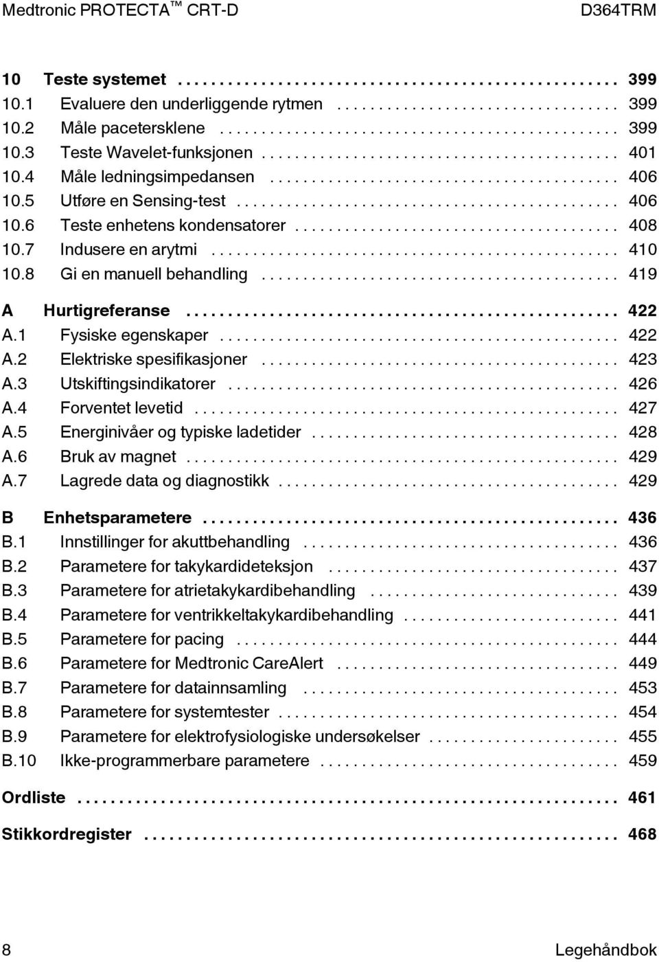 .. 423 A.3 Utskiftingsindikatorer... 426 A.4 Forventet levetid... 427 A.5 Energinivåer og typiske ladetider... 428 A.6 Bruk av magnet... 429 A.7 Lagrede data og diagnostikk... 429 B Enhetsparametere.