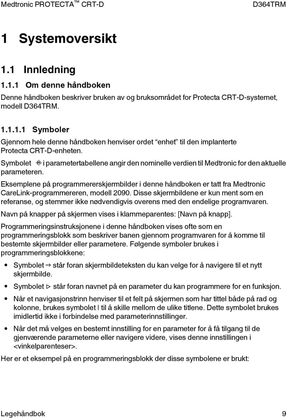 Eksemplene på programmererskjermbilder i denne håndboken er tatt fra Medtronic CareLink-programmereren, modell 2090.