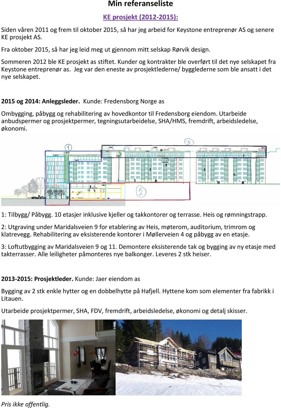 Kunder og kontrakter ble overført til det nye selskapet fra Keystone entreprenør as. Jeg var den eneste av prosjektlederne/ bygglederne som ble ansatt i det nye selskapet. 2015 og 2014: Anleggsleder.