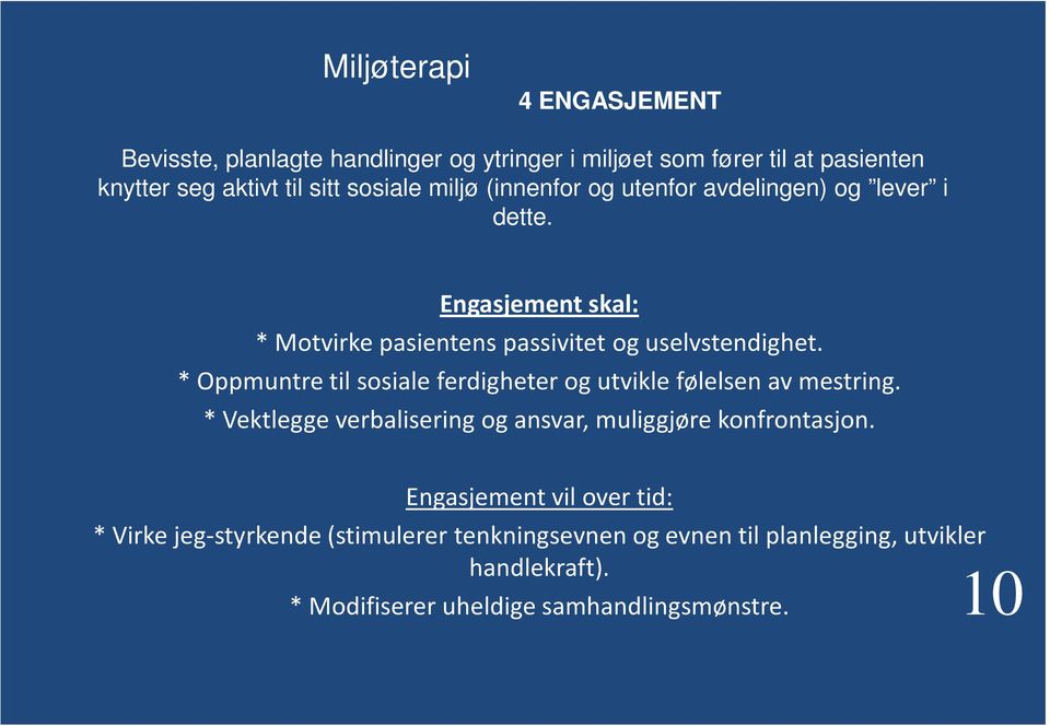 * Oppmuntre til sosiale ferdigheter og utvikle følelsen av mestring. * Vektlegge verbalisering og ansvar, muliggjøre konfrontasjon.