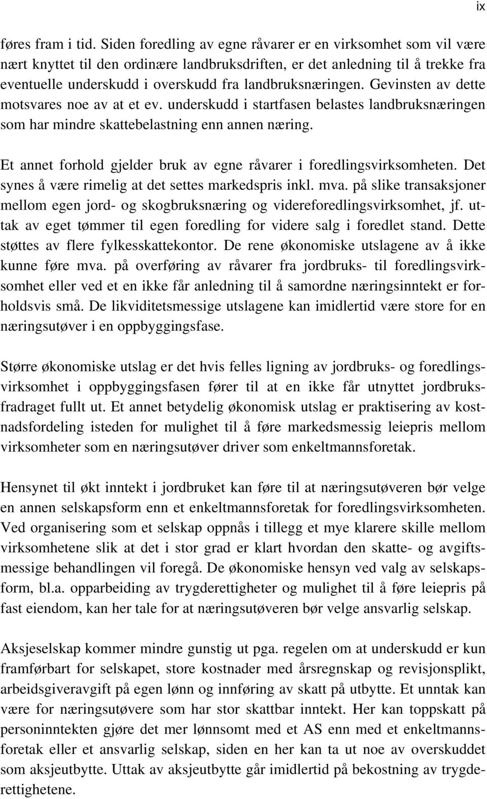 Gevinsten av dette motsvares noe av at et ev. underskudd i startfasen belastes landbruksnæringen som har mindre skattebelastning enn annen næring.