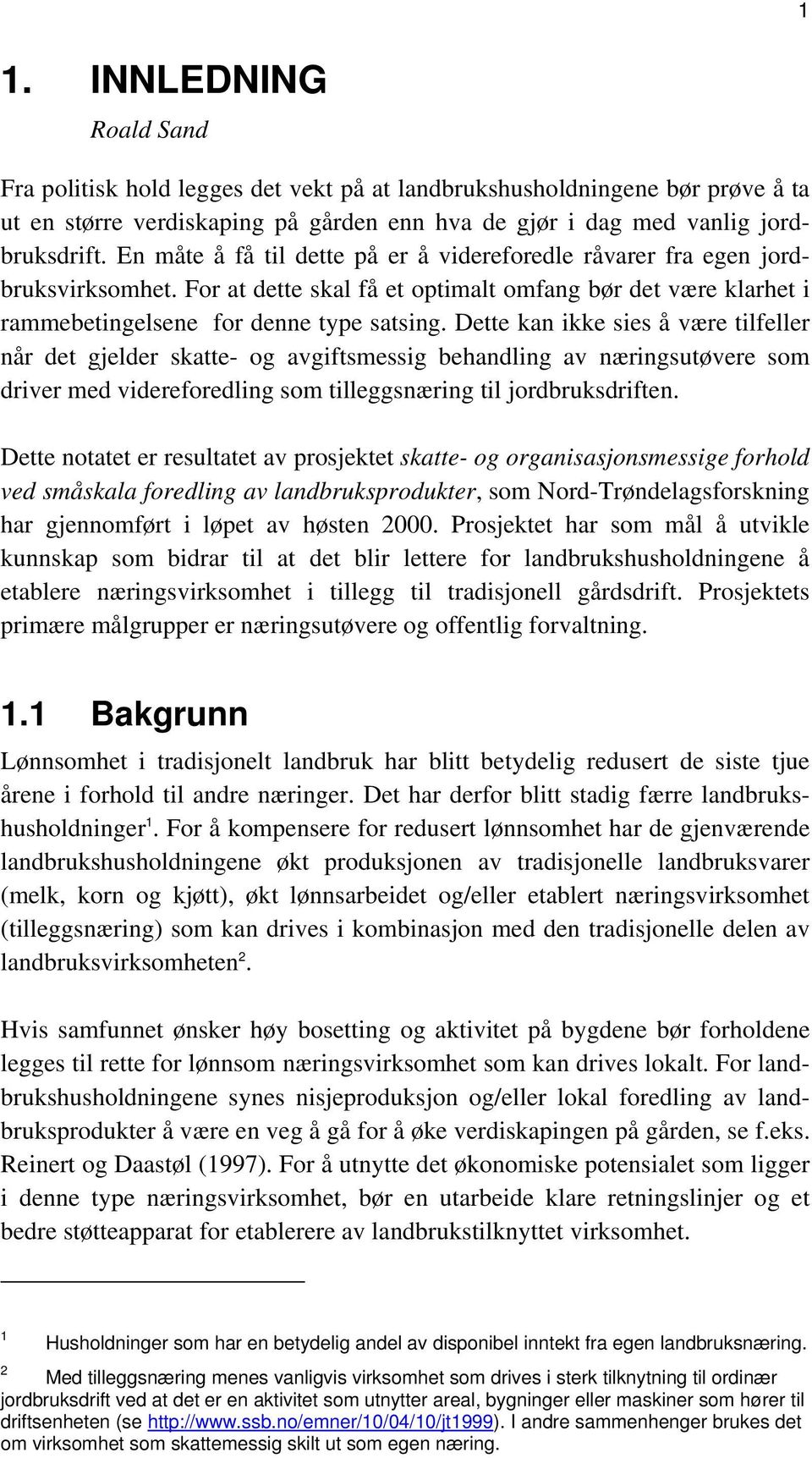 Dette kan ikke sies å være tilfeller når det gjelder skatte- og avgiftsmessig behandling av næringsutøvere som driver med videreforedling som tilleggsnæring til jordbruksdriften.