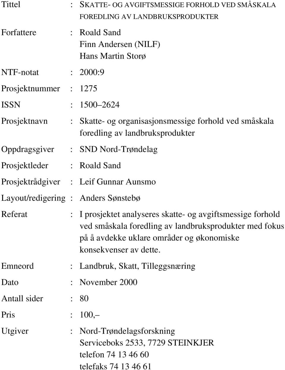 Gunnar Aunsmo Layout/redigering : Anders Sønstebø Referat Emneord : I prosjektet analyseres skatte- og avgiftsmessige forhold ved småskala foredling av landbruksprodukter med fokus på å avdekke