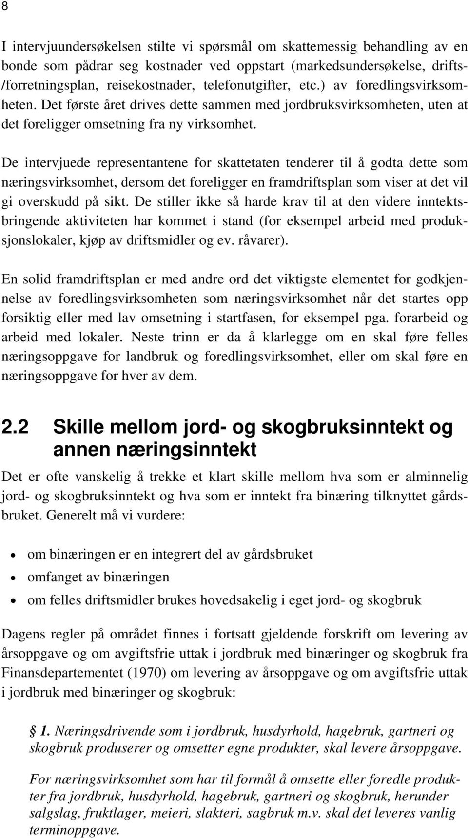 De intervjuede representantene for skattetaten tenderer til å godta dette som næringsvirksomhet, dersom det foreligger en framdriftsplan som viser at det vil gi overskudd på sikt.