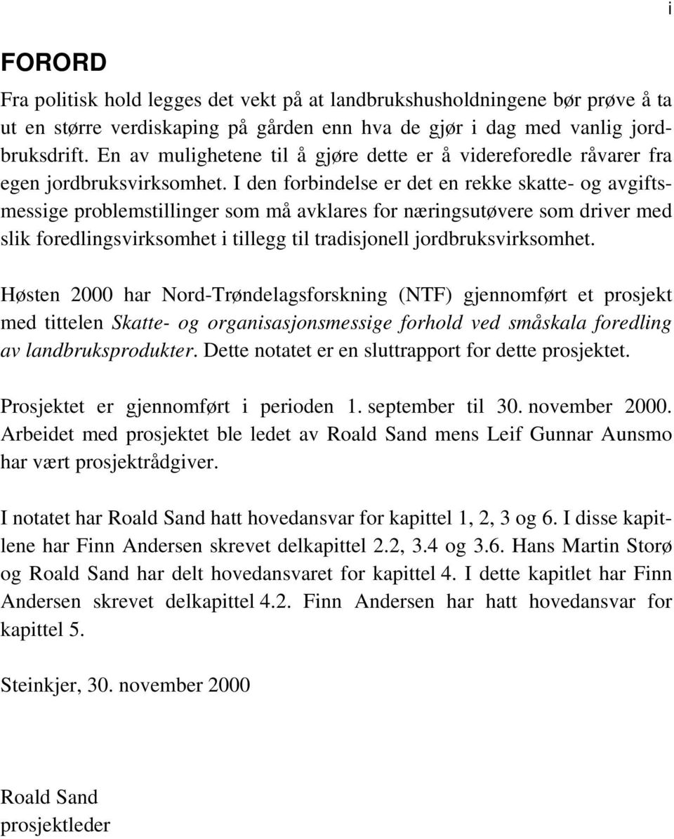 I den forbindelse er det en rekke skatte- og avgiftsmessige problemstillinger som må avklares for næringsutøvere som driver med slik foredlingsvirksomhet i tillegg til tradisjonell