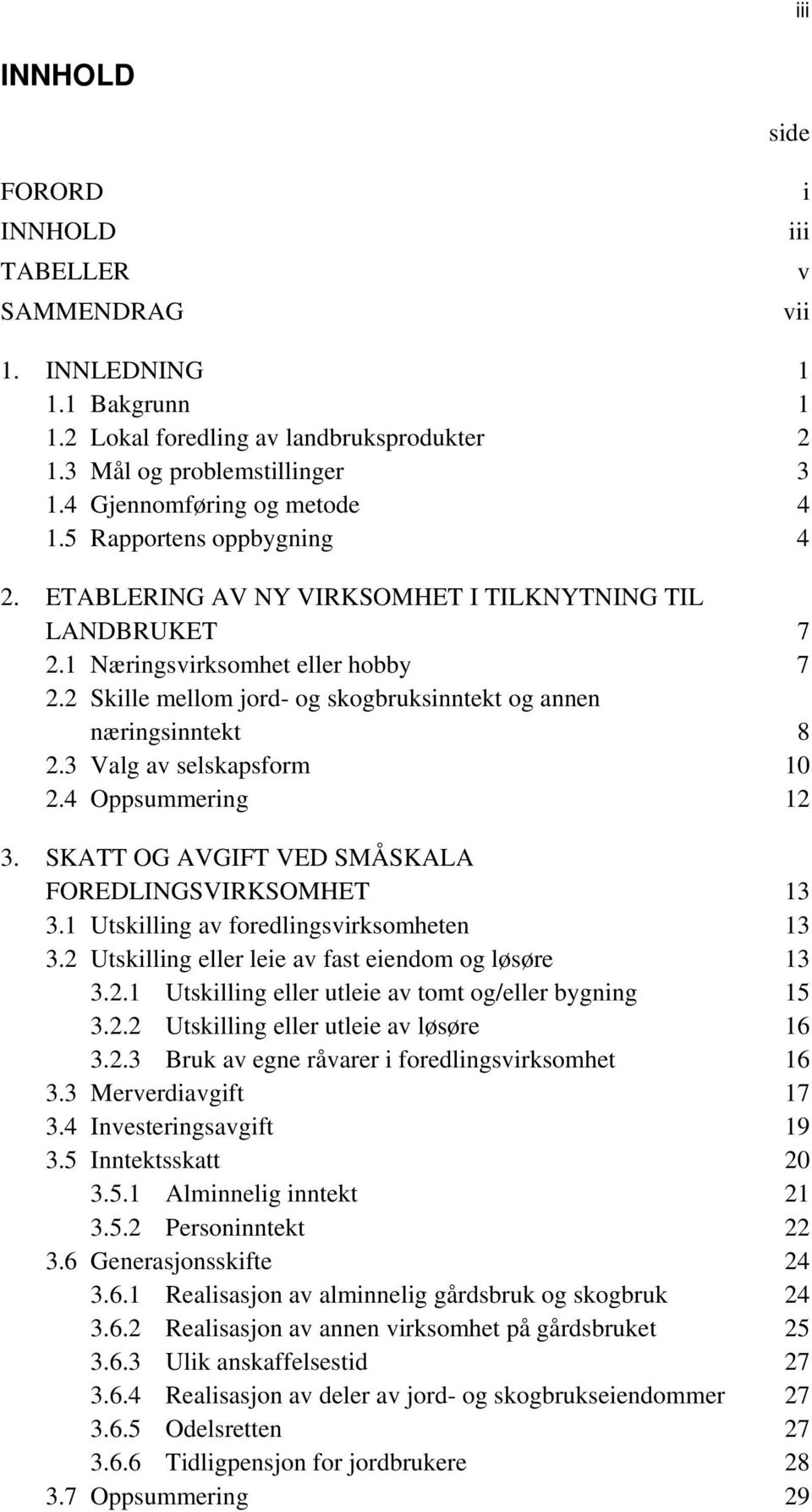 2 Skille mellom jord- og skogbruksinntekt og annen næringsinntekt 8 2.3 Valg av selskapsform 10 2.4 Oppsummering 12 3. SKATT OG AVGIFT VED SMÅSKALA FOREDLINGSVIRKSOMHET 13 3.