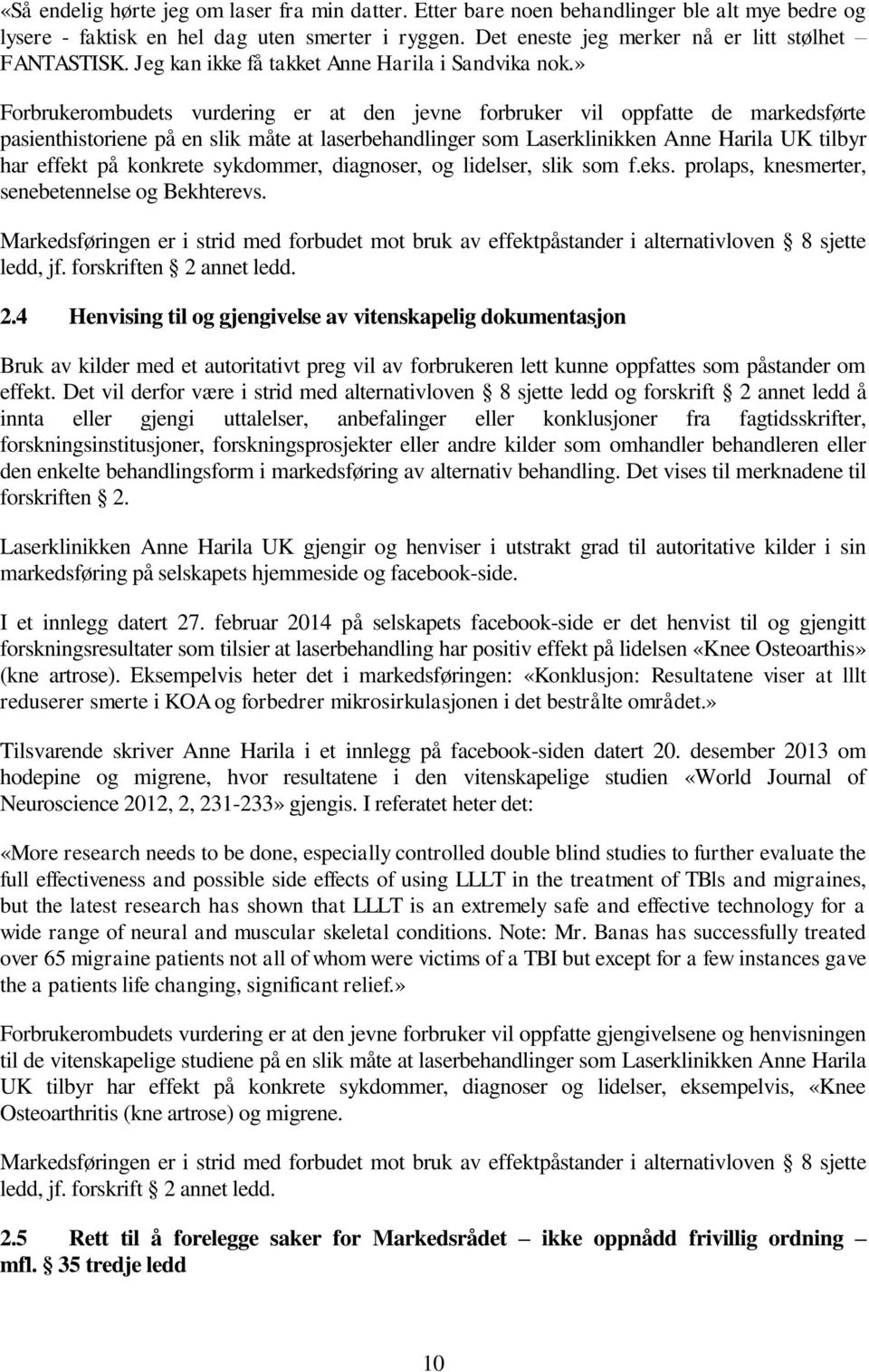 » Forbrukerombudets vurdering er at den jevne forbruker vil oppfatte de markedsførte pasienthistoriene på en slik måte at laserbehandlinger som Laserklinikken Anne Harila UK tilbyr har effekt på