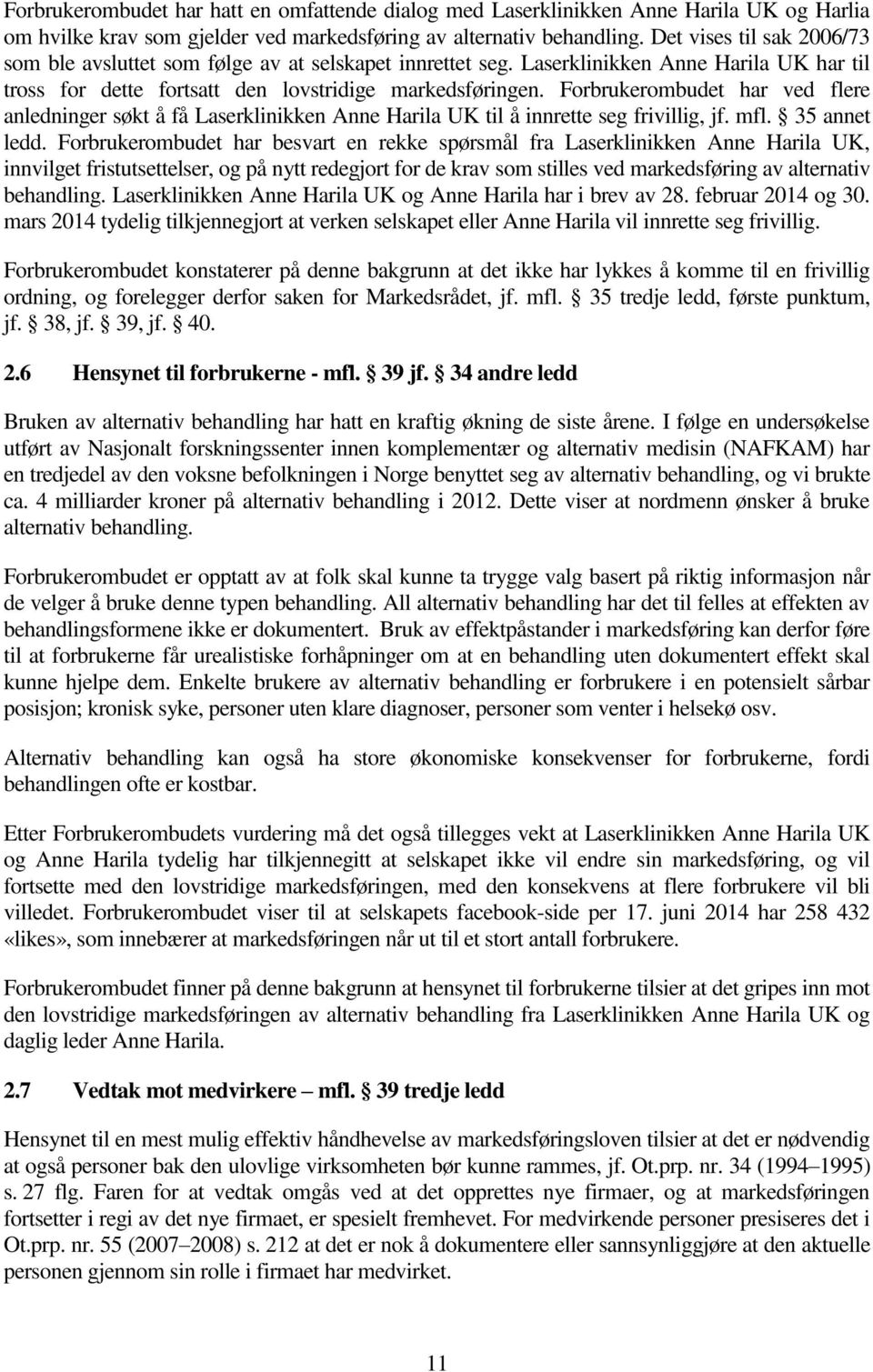 Forbrukerombudet har ved flere anledninger søkt å få Laserklinikken Anne Harila UK til å innrette seg frivillig, jf. mfl. 35 annet ledd.